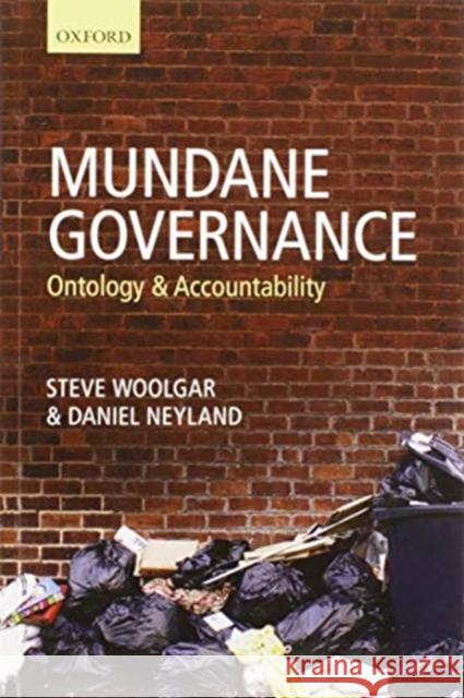 Mundane Governance: Ontology and Accountability Steve Woolgar Daniel Neyland 9780198864448
