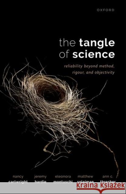 The Tangle of Science: Reliability Beyond Method, Rigour, and Objectivity Cartwright, Nancy 9780198866343