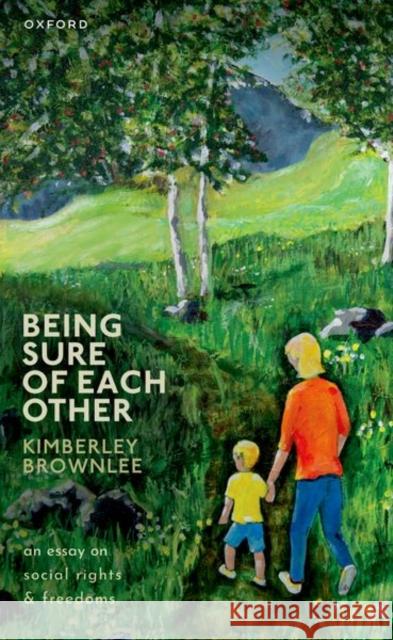 Being Sure of Each Other: An Essay on Social Rights and Freedoms Kimberley (Professor of Philosophy, Professor of Philosophy, University of British Columbia) Brownlee 9780198874898
