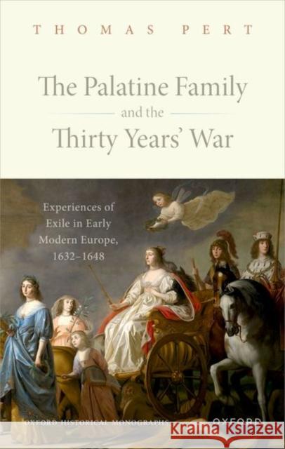 The Palatine Family and the Thirty Years' War: Experiences of Exile in Early Modern Europe, 1632-1648 Dr Thomas (Leverhulme Early Career Research Fellow, Leverhulme Early Career Research Fellow, University of Warwick) Pert 9780198875406