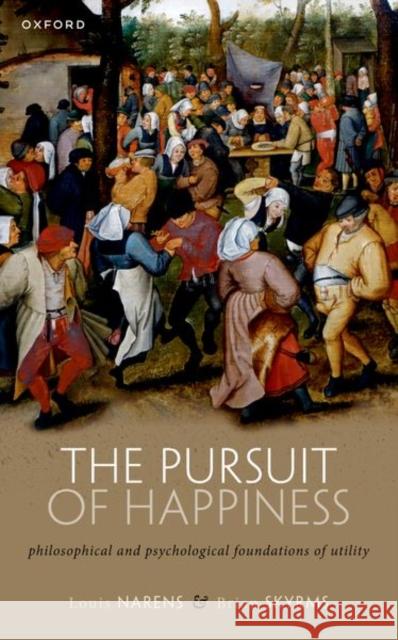 The Pursuit of Happiness: Philosophical and Psychological Foundations of Utility Brian (Distinguished Professor of Logic and Philosophy of Science, Distinguished Professor of Logic and Philosophy of Sc 9780198878728 Oxford University Press