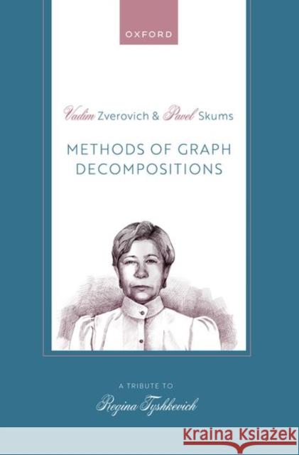 Methods of Graph Decompositions Dr Pavel (Associate Professor, Department of Computer Science, Georgia State University, USA) Skums 9780198882091 Oxford University Press