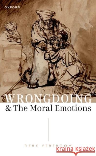 Wrongdoing and the Moral Emotions Prof Derk (Susan Linn Sage Professor, Susan Linn Sage Professor, Philosophy Department, Cornell Universit) Pereboom 9780198903789