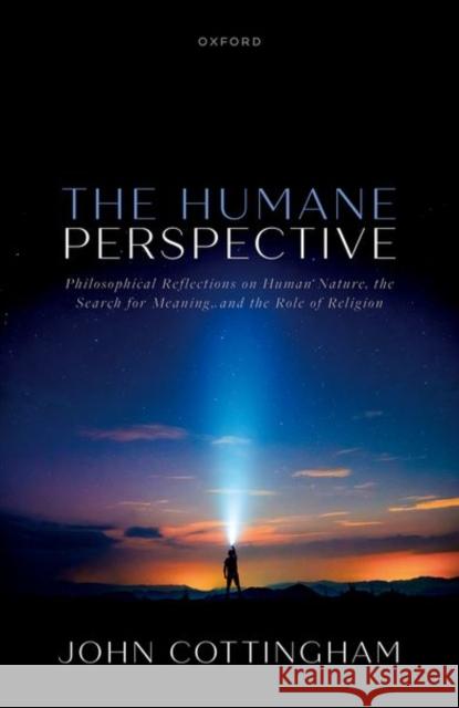 The Humane Perspective: Philosophical Reflections on Human Nature, the Search for Meaning, and the Role of Religion John (Professor Emeritus of Philosophy, Professor Emeritus of Philosophy, University of Reading) Cottingham 9780198918912