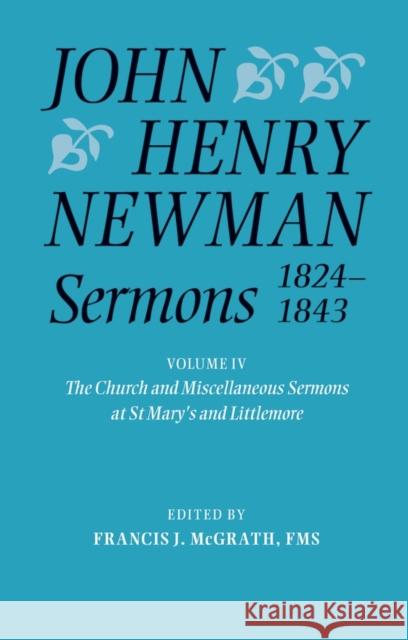 John Henry Newman Sermons 1824-1843, Volume IV: The Church and Miscellaneous Sermons at St Mary's and Littlemore: 1828-1842 McGrath, Francis J. 9780199200917