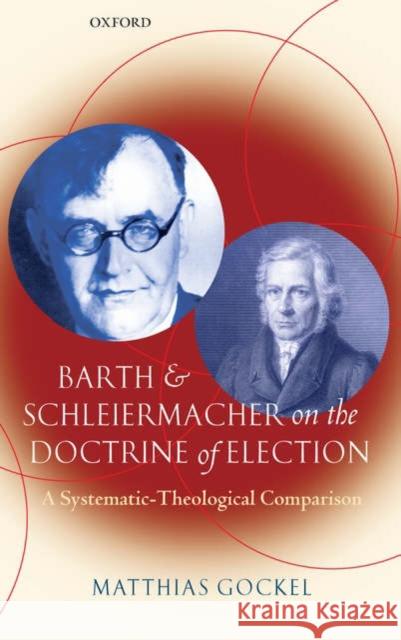 Barth and Schleiermacher on the Doctrine of Election: A Systematic-Theological Comparison Gockel, Matthias 9780199203222 Oxford University Press, USA