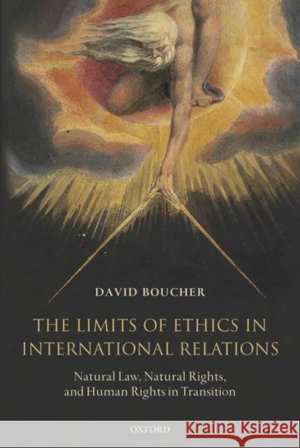 The Limits of Ethics in International Relations: Natural Law, Natural Rights, and Human Rights in Transition Boucher, David 9780199203529