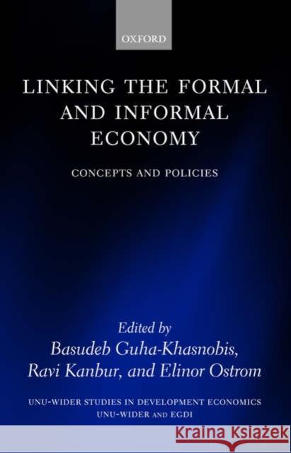 Linking the Formal and Informal Economy: Concepts and Policies Guha-Khasnobis, Basudeb 9780199204762 Oxford University Press, USA