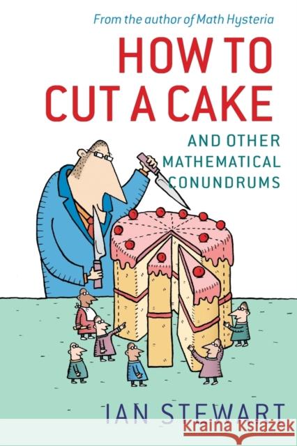 How to Cut a Cake: And other mathematical conundrums Ian (Professor of Mathematics, The University of Warwick) Stewart 9780199205905 Oxford University Press