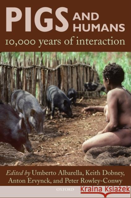 Pigs and Humans: 10,000 Years of Interaction Albarella, Umberto 9780199207046 Oxford University Press, USA