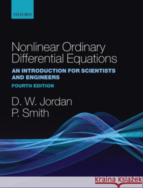 Nonlinear Ordinary Differential Equations: An Introduction for Scientists and Engineers Jordan, Dominic 9780199208241 Oxford University Press, USA