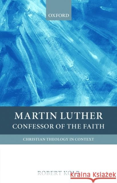 Martin Luther: Confessor of the Faith Kolb, Robert 9780199208937