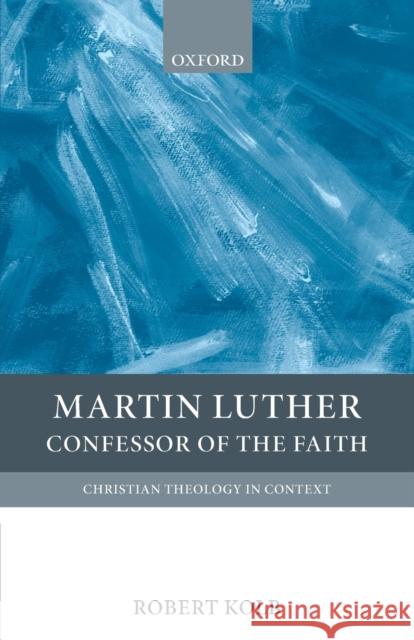 Martin Luther: Confessor of the Faith Kolb, Robert 9780199208944
