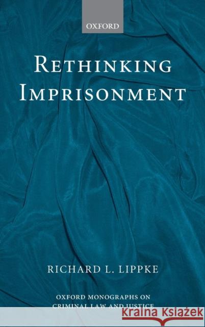 Rethinking Imprisonment Richard Lippke 9780199209125 Oxford University Press, USA