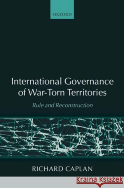 International Governance of War-Torn Territories: Rule and Reconstruction Caplan, Richard 9780199212750 Oxford University Press, USA