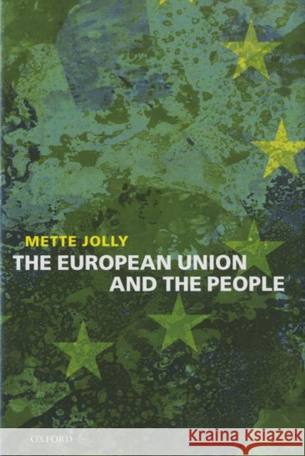 The European Union and the People Mette Elise Jolly 9780199213078 OXFORD UNIVERSITY PRESS