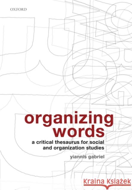 Organizing Words: A Critical Thesaurus for Social and Organization Studies Gabriel, Yiannis 9780199213214 Oxford University Press, USA