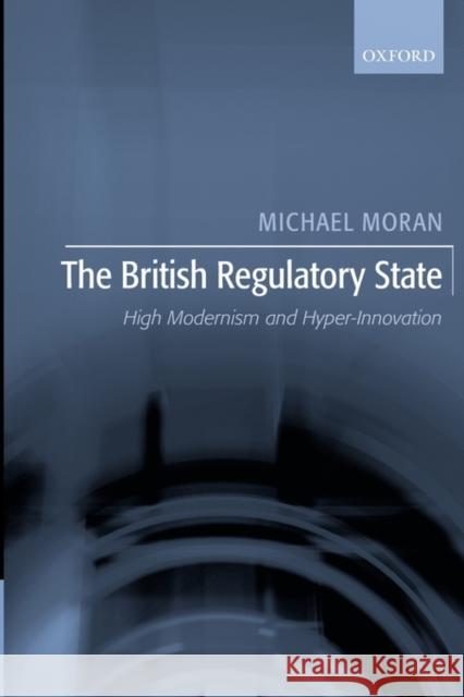 The British Regulatory State: High Modernism and Hyper-Innovation Moran, Michael 9780199219216 Oxford University Press, USA