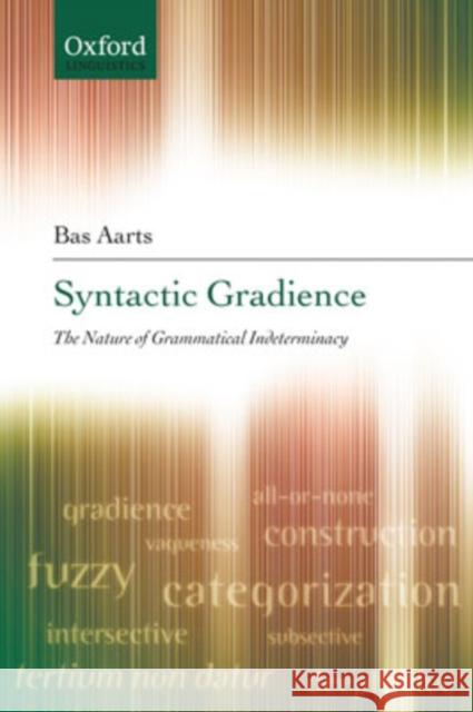 Syntactic Gradience: The Nature of Grammatical Indeterminacy Aarts, Bas 9780199219278 Oxford University Press, USA