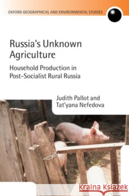 Russia's Unknown Agriculture: Household Production in Post-Communist Russia Pallot, Judith 9780199227419 Oxford University Press, USA