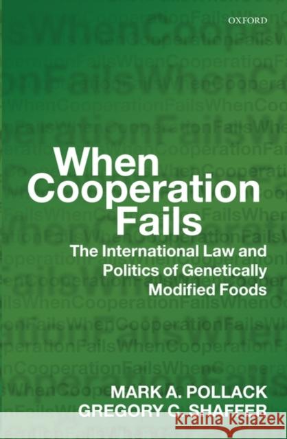 When Cooperation Fails: The International Law and Politics of Genetically Modified Foods Pollack, Mark A. 9780199237289