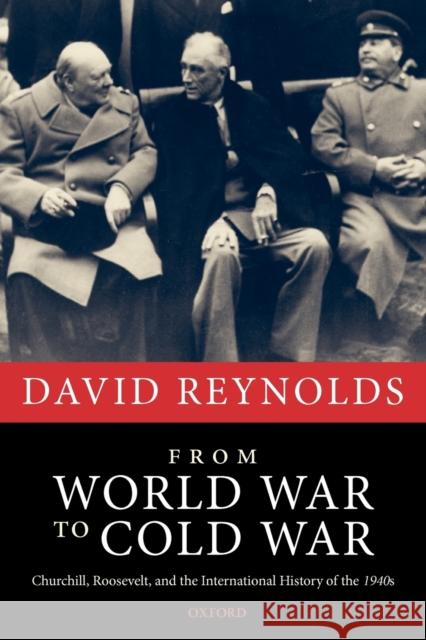 From World War to Cold War: Churchill, Roosevelt, and the International History of the 1940s Reynolds, David 9780199237616