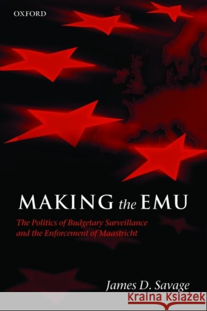 Making the Emu: The Politics of Budgetary Surveillance and the Enforcement of Maastricht Savage, James D. 9780199238699