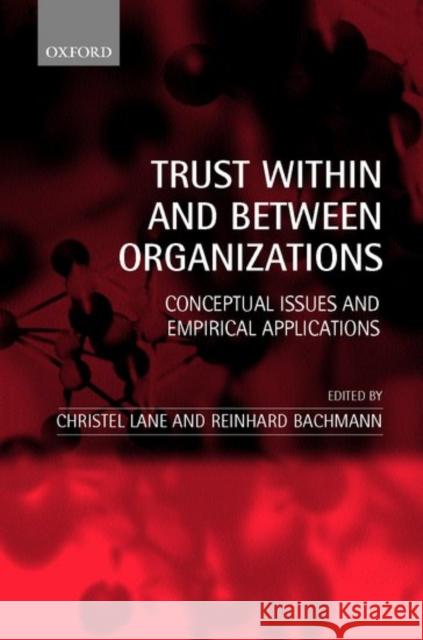 Trust Within and Between Organizations: Conceptual Issues and Empirical Applications Lane, Christel 9780199240449 Oxford University Press