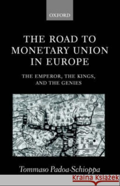 The Road to Monetary Union in Europe: The Emperor, the Kings, and the Genies Padoa-Schioppa, Tommaso 9780199241767 Oxford University Press