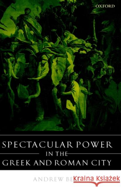 Spectacular Power in the Greek and Roman City Andrew Bell 9780199242344 Oxford University Press