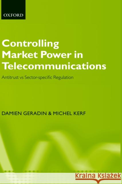 Controlling Market Power in Telecommunications: Antitrust vs. Sector-Specific Regulation Gerardin, Damien 9780199242436 Oxford University Press