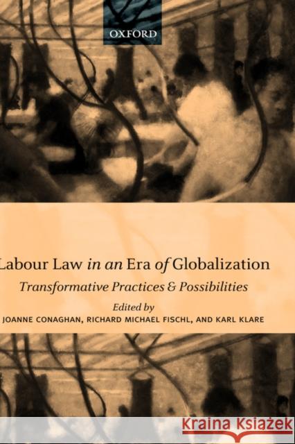 Labour Law in an Era of Globalization: Transformative Practices and Possibilities Conaghan, Joanne 9780199242474 Oxford University Press