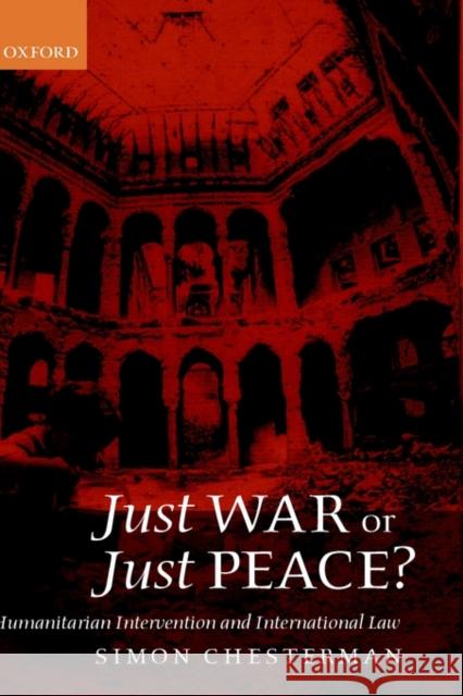 Just War or Just Peace ? ' Humanitarian Intervention and International Law ' Chesterman, Simon 9780199243372
