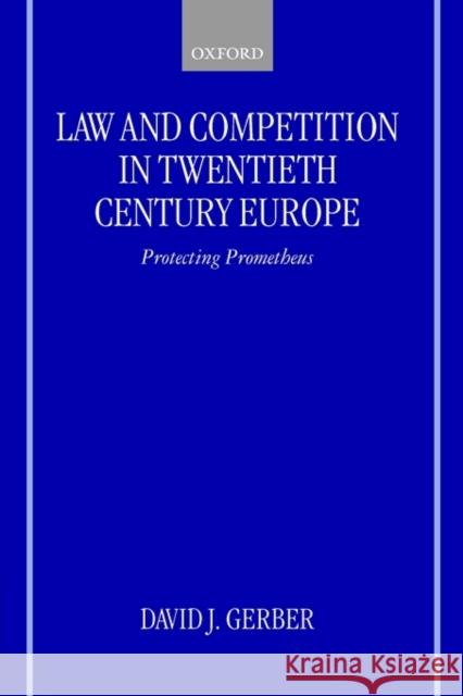 Law and Competition in Twentieth Century Europe: Protecting Prometheus Gerber, David J. 9780199244010 Oxford University Press