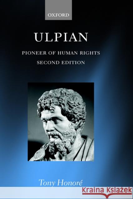 Ulpian: Pioneer of Human Rights Honoré, Tony 9780199244249 Oxford University Press, USA