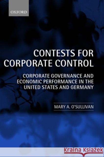 Contests for Corporate Control: Corporate Governance and Economic Performance in the United States and Germany O'Sullivan, Mary 9780199244867