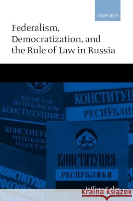 Federalism, Democratization, and the Rule of Law in Russia Jeffery Kahn Jeffrey Kahn 9780199246991 Oxford University Press
