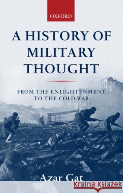 A History of Military Thought: From the Enlightenment to the Cold War Gat, Azar 9780199247622 Oxford University Press