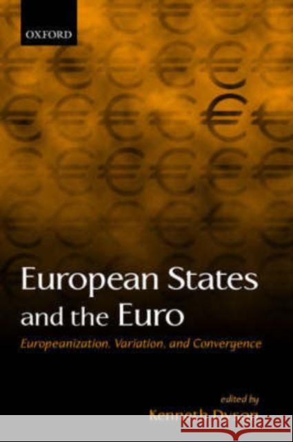 European States and the Euro : Europeanization, Variation, and Convergence Kenneth Dyson 9780199250264 Oxford University Press, USA