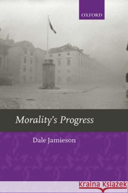 Morality's Progress: Essays on Humans, Other Animals, and the Rest of Nature Jamieson, Dale 9780199251445 Oxford University Press, USA