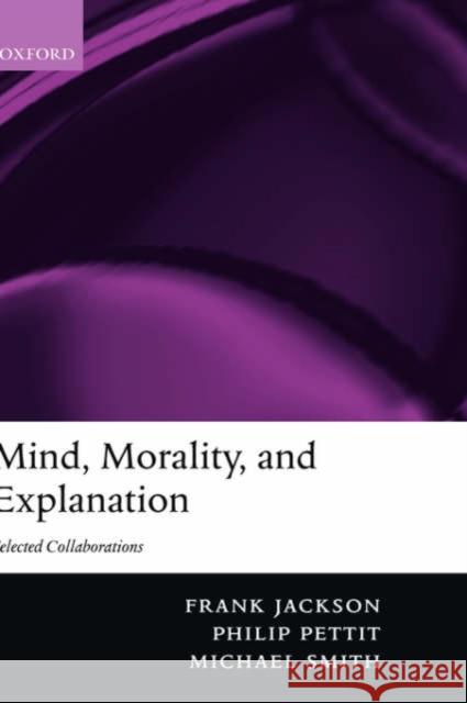 Mind, Morality, and Explanation: Selected Collaborations Jackson, Frank 9780199253364 Oxford University Press