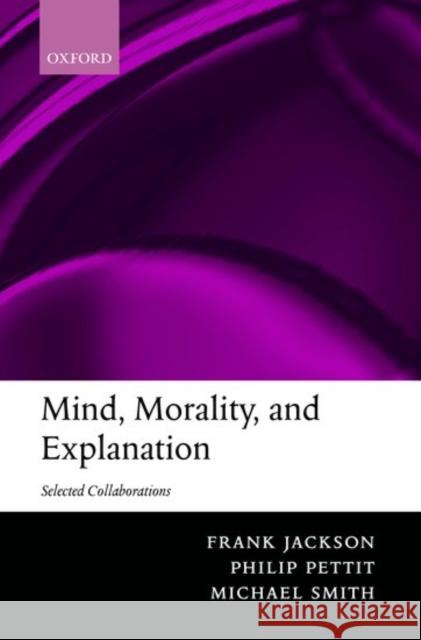Mind, Morality, and Explanation: Selected Collaborations Jackson, Frank 9780199253371 Oxford University Press
