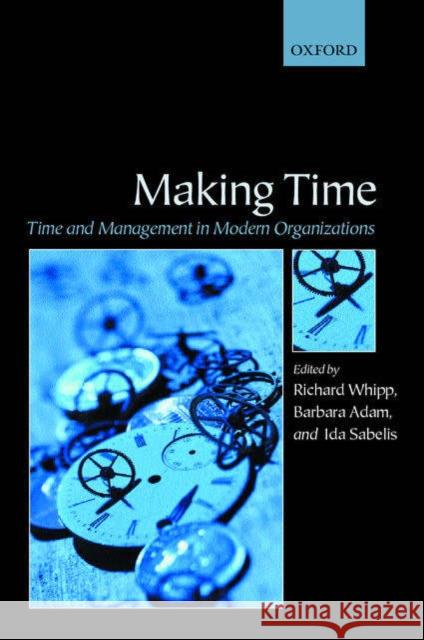 Making Time: Time and Management in Modern Organizations Whipp, Richard 9780199253708 Oxford University Press