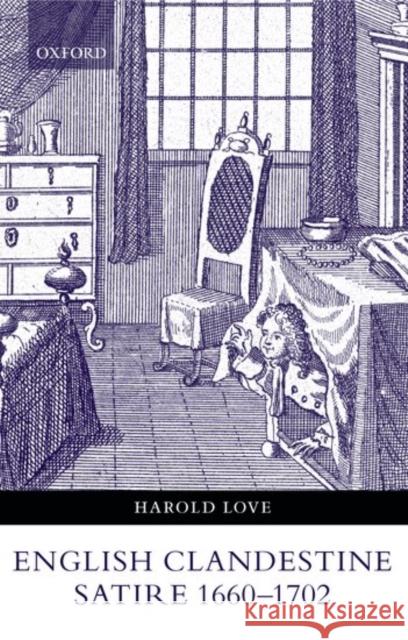 English Clandestine Satire, 1660-1702 Harold Love 9780199255610 Oxford University Press