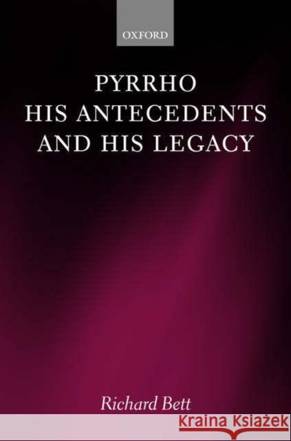 Pyrrho, His Antecedents, and His Legacy Bett, Richard 9780199256617 Oxford University Press, USA