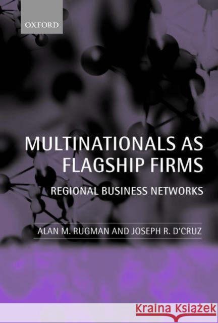 Multinationals as Flagship Firms: Regional Business Networks Rugman, Alan M. 9780199258185 OXFORD UNIVERSITY PRESS