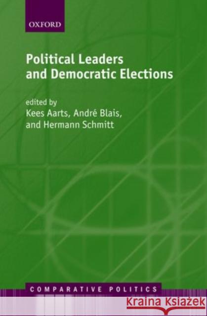 Political Leaders and Democratic Elections Kees Aarts Andre Blais Hermann Schmitt 9780199259007