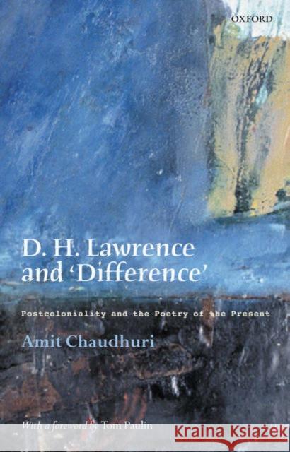 D. H. Lawrence and 'Difference': Postcoloniality and the Poetry of the Present Chaudhuri, Amit 9780199260522