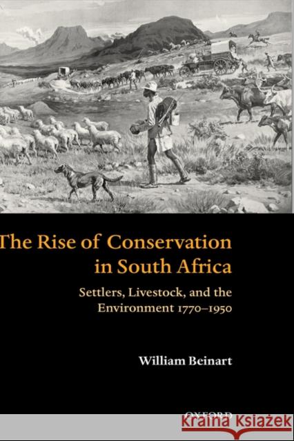 The Rise of Conservation in South Africa: Settlers, Livestock, and the Environment 1770-1950 Beinart, William 9780199261512
