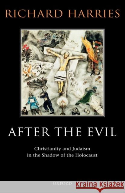 After the Evil: Christianity and Judaism in the Shadow of the Holocaust Harries, Richard 9780199263134 Oxford University Press
